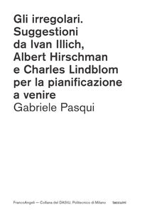 Irregolari - suggestioni da ivan illich albert hirschman e charles lindblom per la pianificazione 