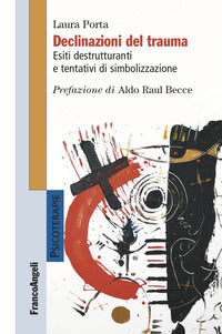 Declinazioni del trauma - esiti destrutturanti e tentativi di simbolizzazione 