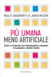 Piu' umana meno artificiale - come la tecnologia sta trasformando il business e plasmando il nostro 