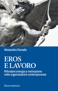 Eros e lavoro - rifondare energia e motivazione nelle organizzazioni contemporanee 