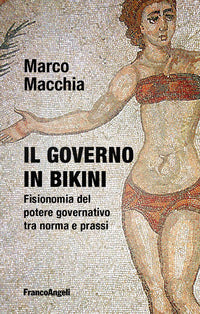 Governo in bikini - fisionomia del potere governativo tra norma e prassi 