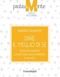 Dare il meglio di se' - esercizi per riconoscere il proprio valore con la mindfulness e non solo 