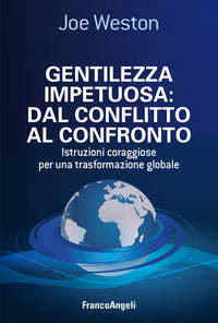 Gentilezza impetuosa - dal conflitto al confronto istruzioni coraggiose per una trasformazione 