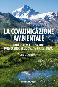 Comunicazione ambientale - teoria strumenti e pratiche dalla scienza al giornalismo all'attivismo 