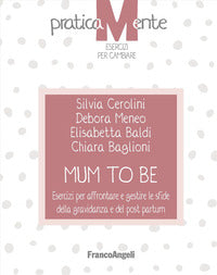 Mum to be - esercizi per affrontare e gestire le sfide della gravidanza e del post partum 