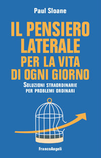Pensiero laterale per la vita di ogni giorno - soluzioni straordinarie per problemi ordinari 