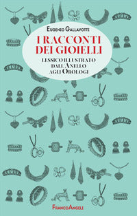 Racconti dei gioielli - lessico illustrato dall'anello agli orologi 