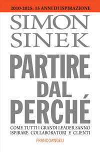 Partire dal perche' - come tutti i grandi leader sanno ispirare collaboratori e clienti 