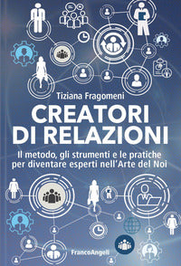 Creatori di relazioni - il metodo gli strumenti e le pratiche per diventare esperti nell'arte 