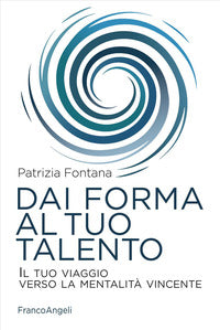 Dai forma al tuo talento - il tuo viaggio verso la mentalita' vincente 