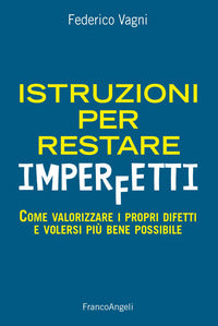 Istruzioni per restare imperfetti - come valorizzare i propri difetti e volersi piu' bene possibile 