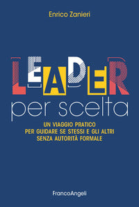 Leader per scelta - un viaggio pratico per guidare se stessi e gli altri senza autorita' formale 