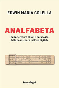 Analfabeta - dalla scrittura all'ai il paradosso della conoscenza nell'era digitale 