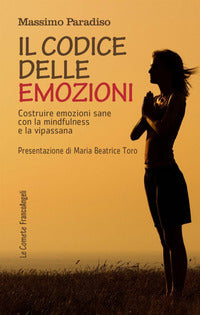 Codice delle emozioni - costruire emozioni sane con la mindfulness e la vipassana 