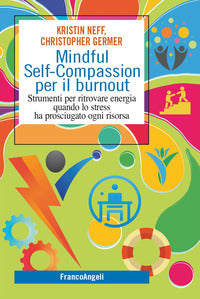 Mindful self compassion per il burnout - strumenti per ritrovare energia quando lo stress ha 