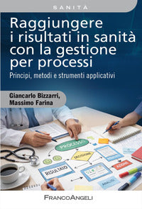 Raggiungere i risultati in sanita' con la gestione per processi - principi, metodi e strumenti 