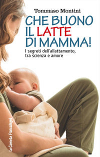 Che buono il latte di mamma ! i segreti dell'allattamento tra scienza e amore 