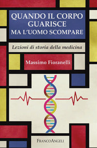Quando il corpo guarisce ma l'uomo scompare - lezioni di storia della medicina 