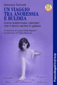 Viaggio tra anoressia e bulimia - come trasformare i pensieri che ti fanno sentire in gabbia 