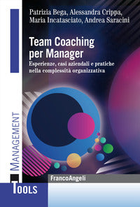 Team coaching per manager - esperienze casi aziendali e pratiche nella complessita' organizzativa 