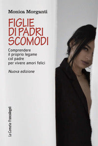 Figlie di padri scomodi - comprendere il proprio legame col padre per vivere amori felici 