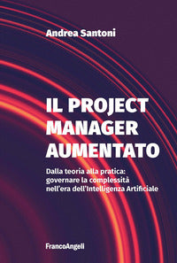 Project manager aumentato - dalla teoria alla pratica governare la complessita' 