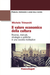 Valore economico della cultura - risorse mercati strategie e politiche in una societa' 