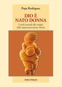 Dio e' nato donna - i ruoli sessuali alle origini della rappresentazione divina 