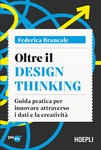 Oltre il design thinking - guida pratica per innovare attraverso i dati e la creativita' 