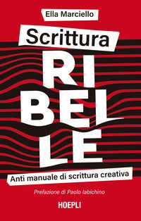 Scrittura ribelle - anti manuale di scrittura creativa 