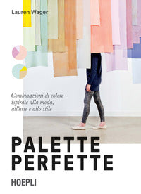 Palette perfette - combinazioni di colore ispirate alla moda all'arte e allo stile 