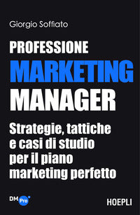 Professione marketing manager - strategie tattiche e casi di studio per il piano marketing perfetto 