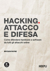 Hacking attacco e difesa come difendere hardware e software da tutti gli attacchi online 