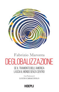 Deglobalizzazione - se il tramonto dell'america lascia il mondo senza centro 