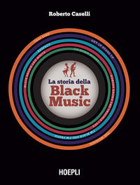 Storia della black music - dalla nascita del gospel al blues dal jazz al soul e reb dal funky alla 