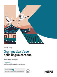 Grammatica d'uso della lingua coreana - teoria ed esercizi livelli 1 - 5 del test of proficiency 