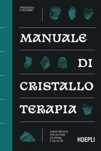 Manuale di cristalloterapia - guida pratica per aiutare se' stessi e gli altri 