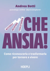 Che ansia ! - come riconoscerla e trasformarla per tornare a vivere 