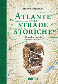 Atlante delle strade storiche - 100 strade e cammini che hanno fatto l'italia 