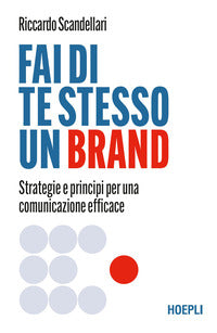 Fai di te stesso un brand - strategie e principi per una comunicazione efficace 