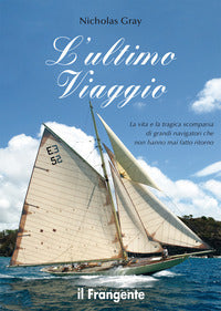 Ultimo viaggio - la vita e la tragica scomparsa di grandi navigatori che non hanno mai fatto 