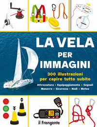 Vela per immagini - 300 illustrazioni per capire tutto subito attrezzatura equipaggiamento 