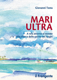 Mari ultra - a vela attorno al mondo alla ricerca dello spirito dei luoghi 