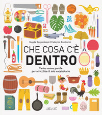 Che cosa c'e' dentro - tante nuove parole per arricchire il mio vocabolario 