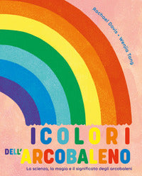 Colori dell'arcobaleno - la scienza la magia e il significato degli arcobaleni 