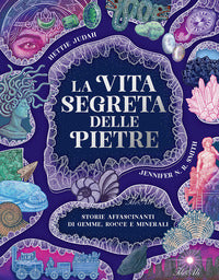 Vita segreta delle pietre - storie affascinanti di gemme rocce e minerali 