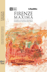 Firenze maxima - storie luoghi e segreti guida alla capitale dell'arte 