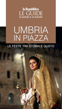 Umbria in piazza - le feste tra storia e gusto le guide ai sapori e ai piaceri 