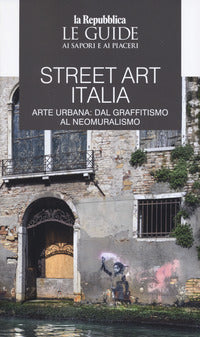 Street art italia. arte urbana: dal graffitismo al neomuralismo. le guide ai sapori e ai piaceri 