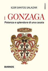 Gonzaga - potenza e splendore di una casata 